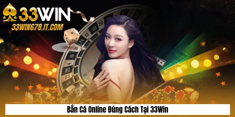 Bắn Cá Online Đúng Cách Tại 33Win