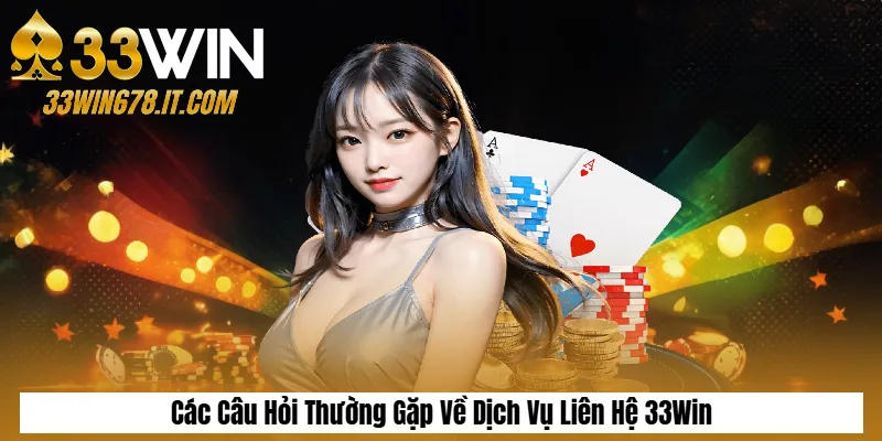 Các Câu Hỏi Thường Gặp Về Dịch Vụ Liên Hệ 33Win