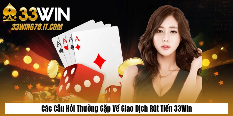 Các Câu Hỏi Thường Gặp Về Giao Dịch Rút Tiền 33Win