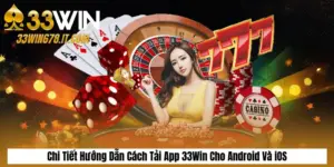 Chi Tiết Hướng Dẫn Cách Tải App 33Win Cho Android Và iOS