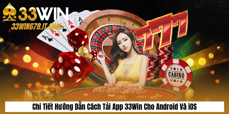 Chi Tiết Hướng Dẫn Cách Tải App 33Win Cho Android Và iOS