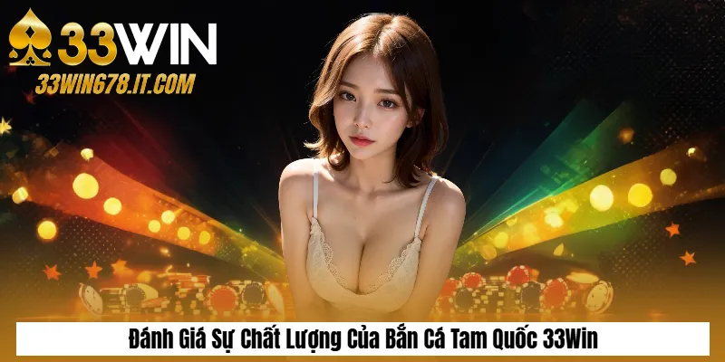 Đánh Giá Sự Chất Lượng Của Bắn Cá Tam Quốc 33Win