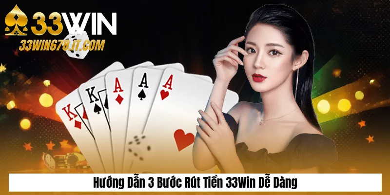 Hướng Dẫn 3 Bước Rút Tiền 33Win Dễ Dàng