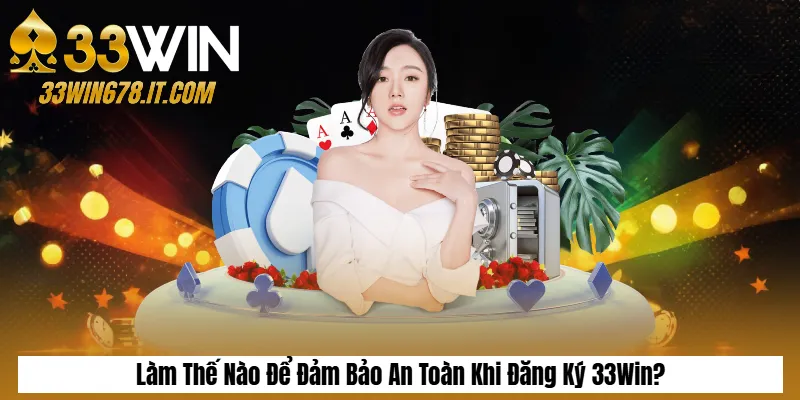 Làm Thế Nào Để Đảm Bảo An Toàn Khi Đăng Ký 33Win?