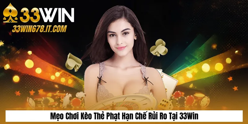 Mẹo Chơi Kèo Thẻ Phạt Hạn Chế Rủi Ro Tại 33Win