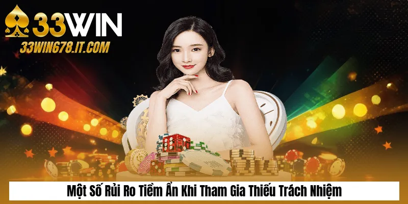 Một Số Rủi Ro Tiềm Ẩn Khi Tham Gia Thiếu Trách Nhiệm