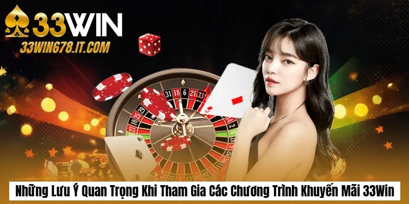 Những Lưu Ý Quan Trọng Khi Tham Gia Các Chương Trình Khuyến Mãi 33Win