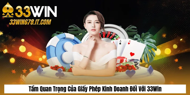 Tầm Quan Trọng Của Giấy Phép Kinh Doanh Đối Với 33Win