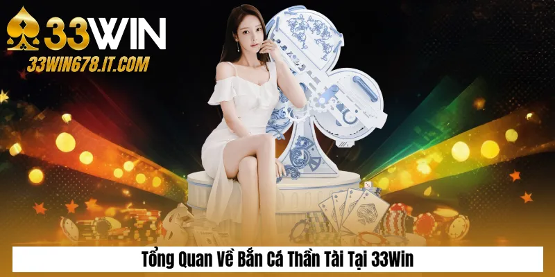 Tổng Quan Về Bắn Cá Thần Tài Tại 33Win